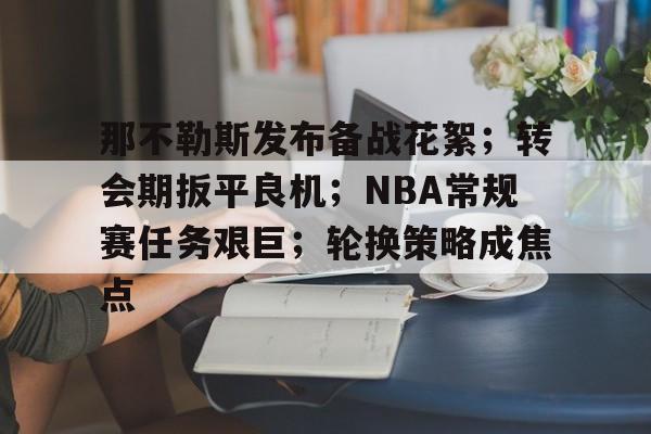 那不勒斯发布备战花絮；转会期扳平良机；NBA常规赛任务艰巨；轮换策略成焦点的简单介绍